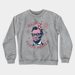 We The Party People - 4th of July - Abe Lincoln Funny Crewneck Sweatshirt